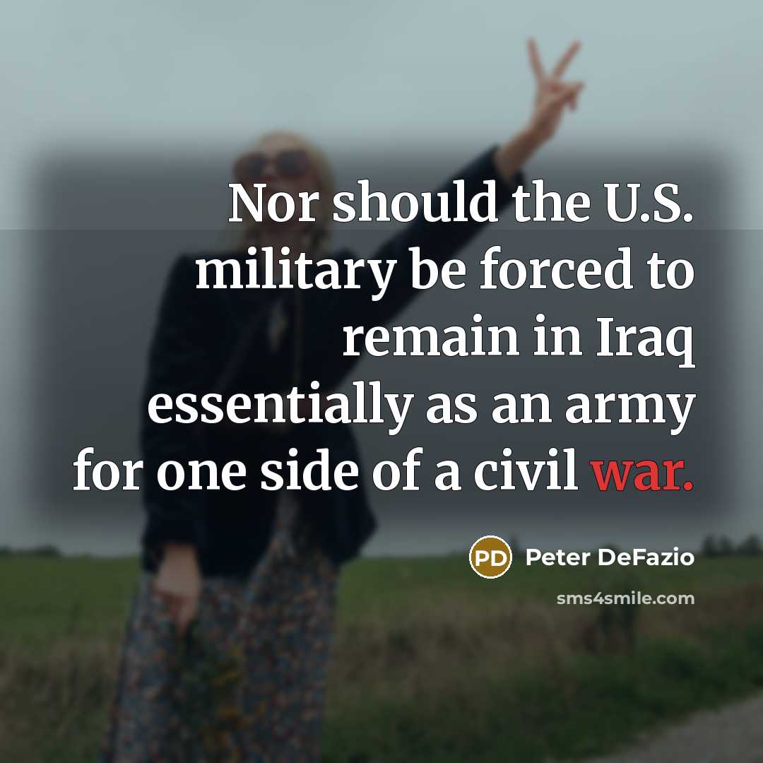 “Nor should the U.S. military be forced to remain in…” quote by Peter DeFazio