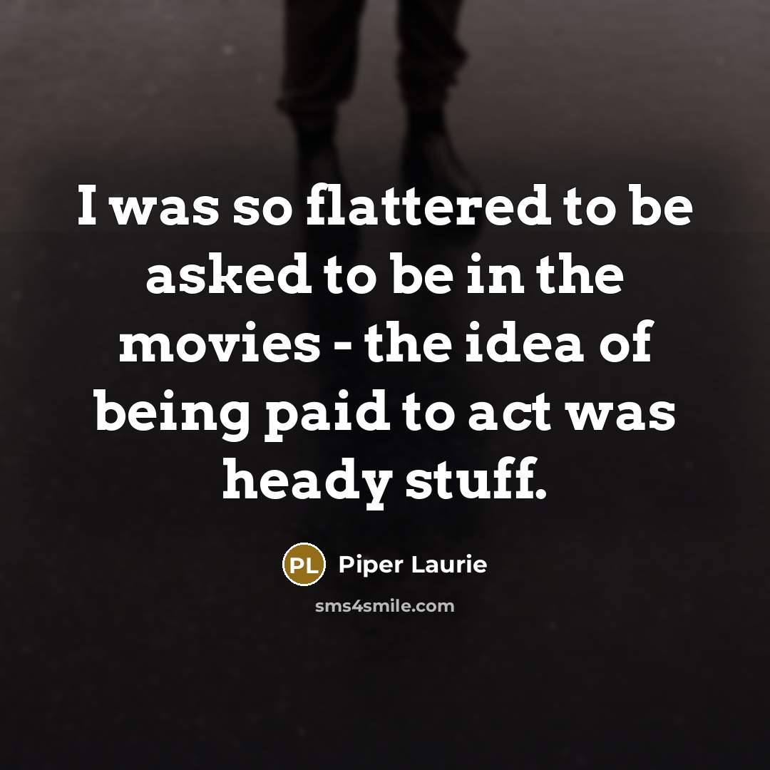 “I was so flattered to be asked to be in…” quote by Piper Laurie