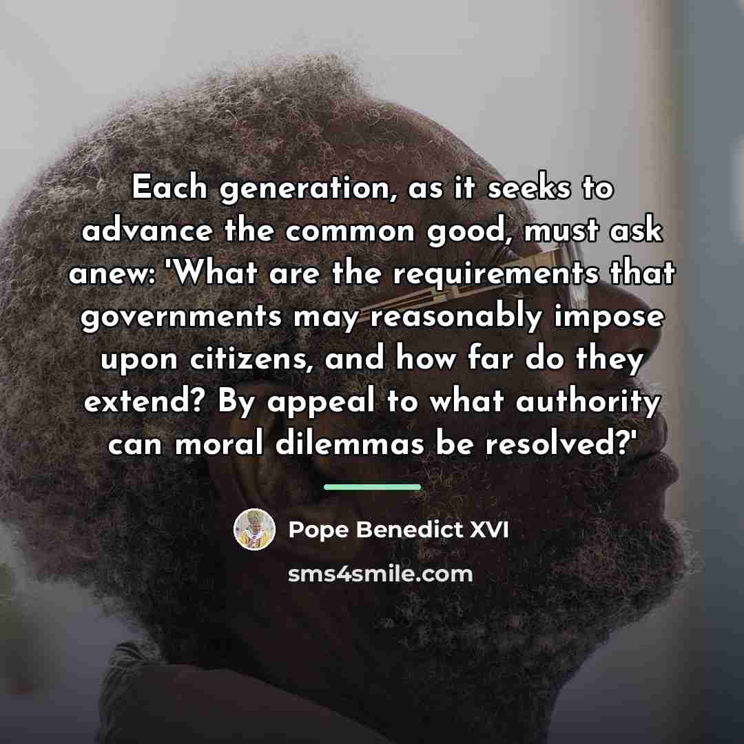 “Each generation, as it seeks to advance the common good,…” quote by Pope Benedict XVI