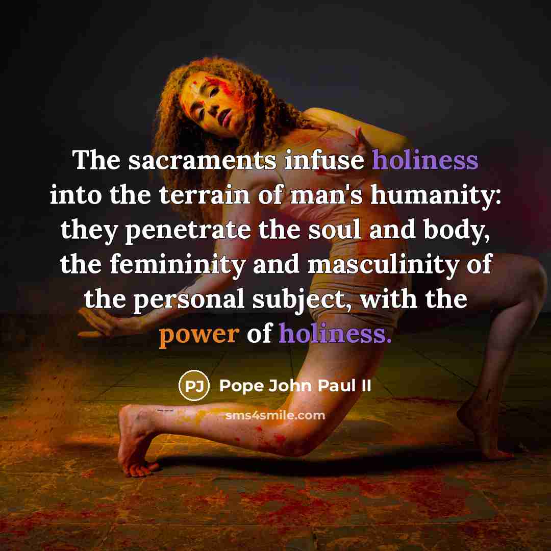 “The sacraments infuse holiness into the terrain of man's humanity:…” quote by Pope John Paul II