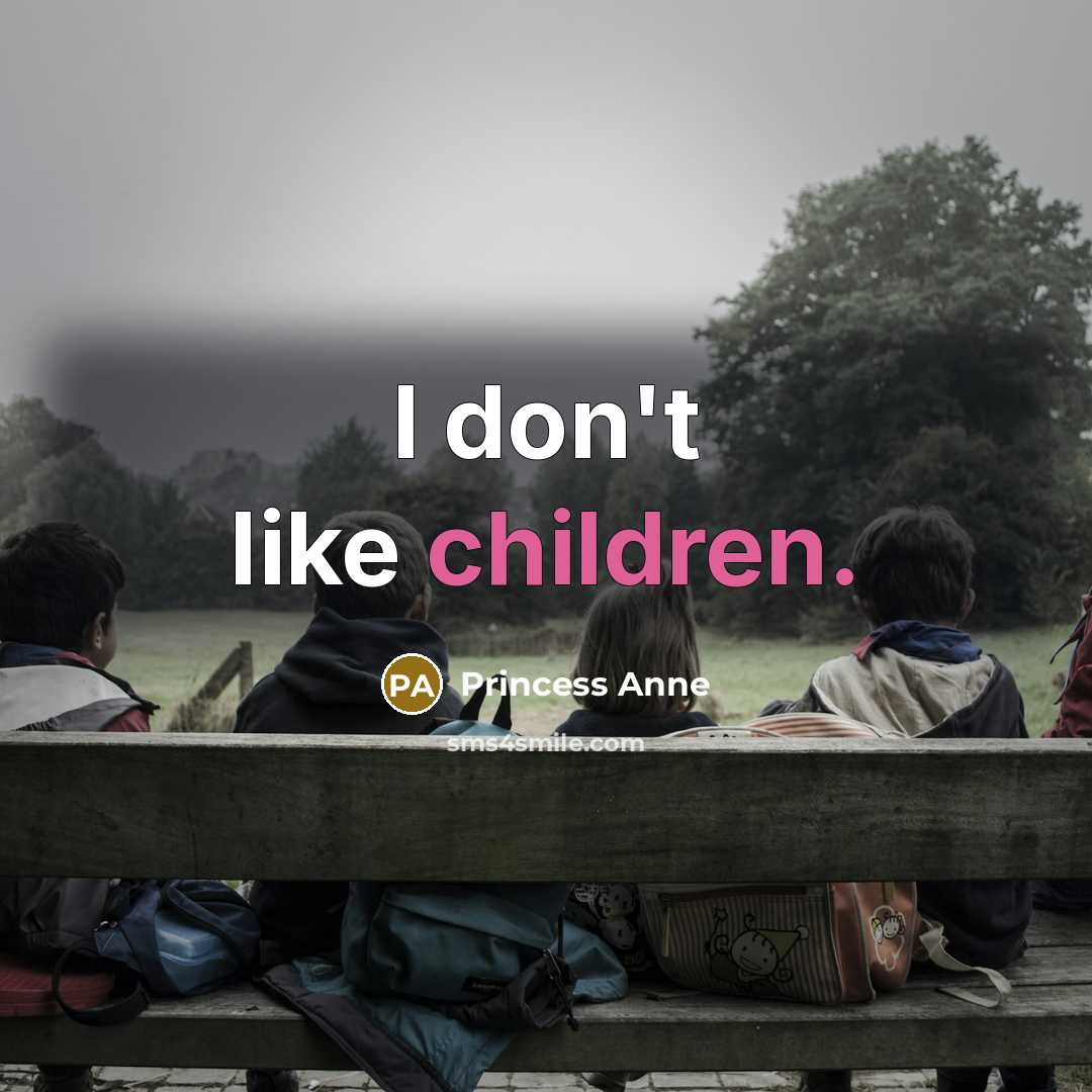 “I don't like children.…” quote by Princess Anne
