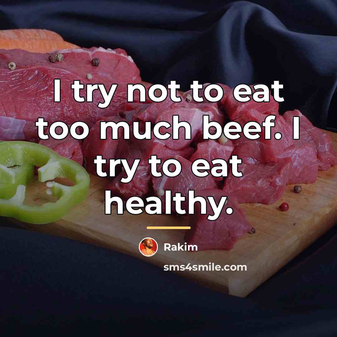 “I try not to eat too much beef. I try…” quote by Rakim