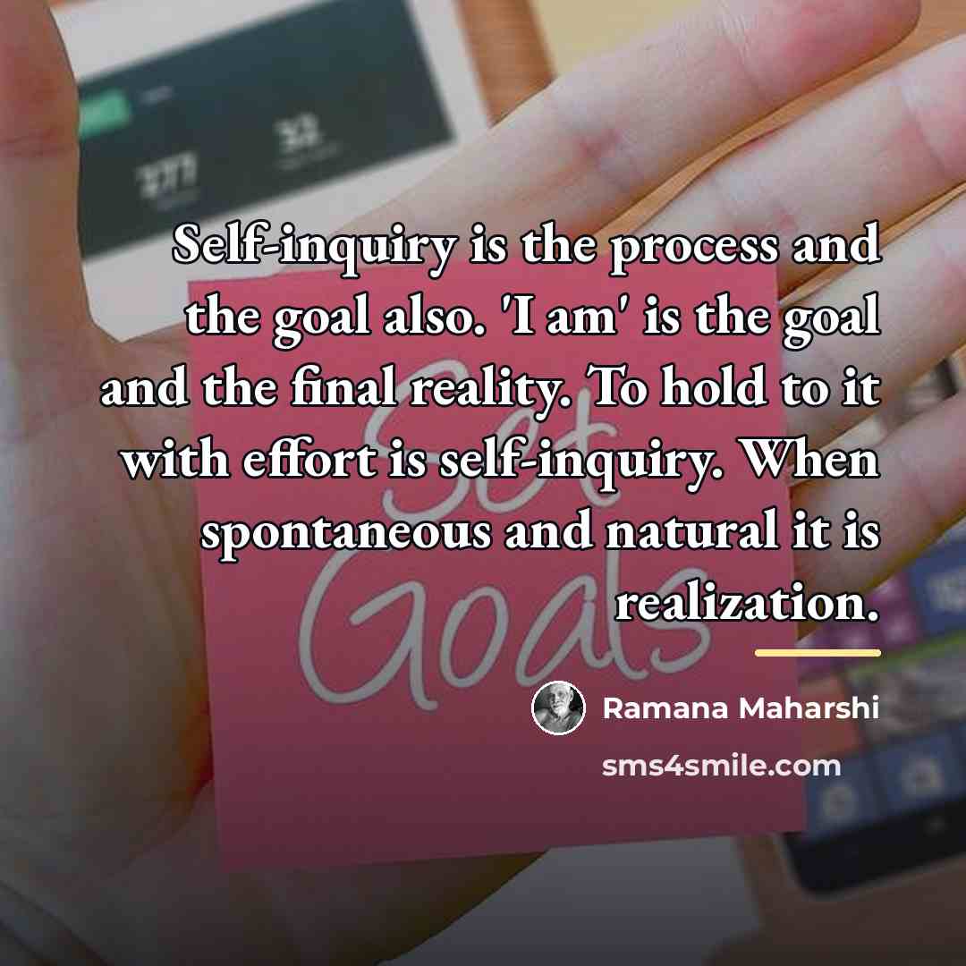 “Self-inquiry is the process and the goal also. 'I am'…” quote by Ramana Maharshi