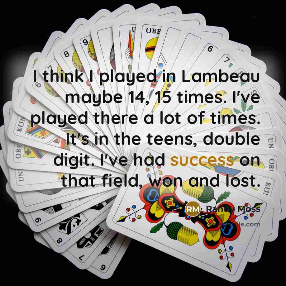 “I think I played in Lambeau maybe 14, 15 times.…” quote by Randy Moss