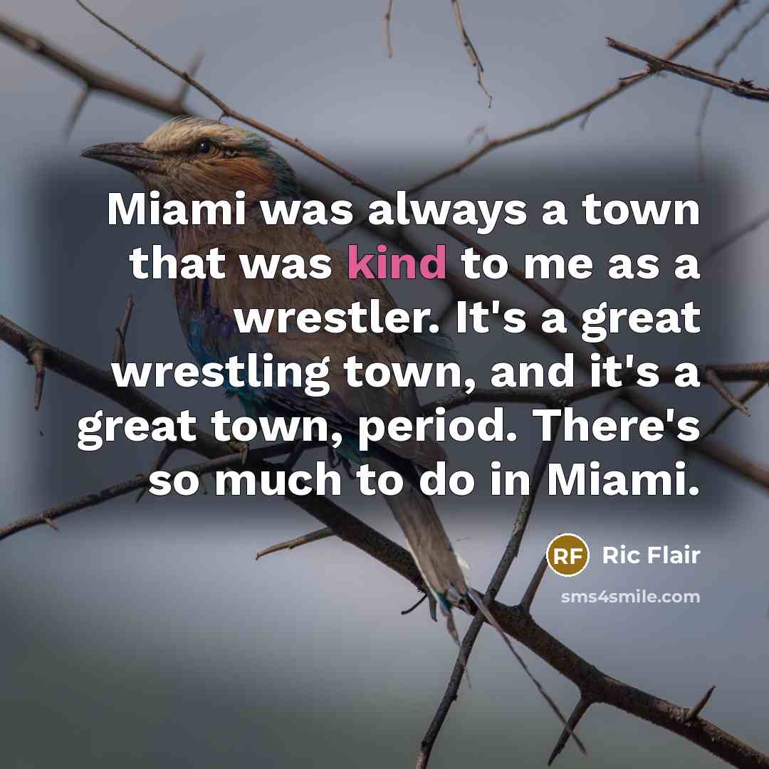 “Miami was always a town that was kind to me…” quote by Ric Flair