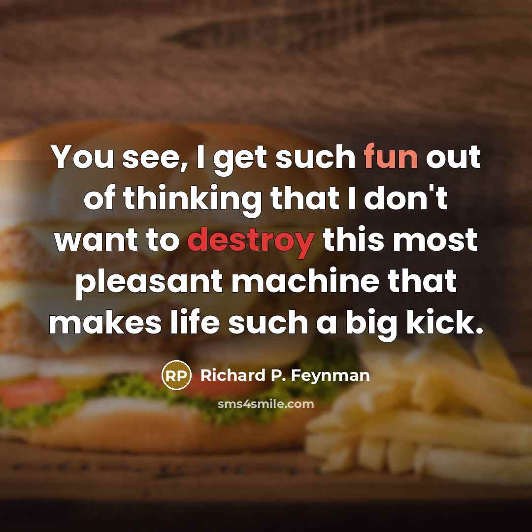 “You see, I get such fun out of thinking that…” quote by Richard P. Feynman