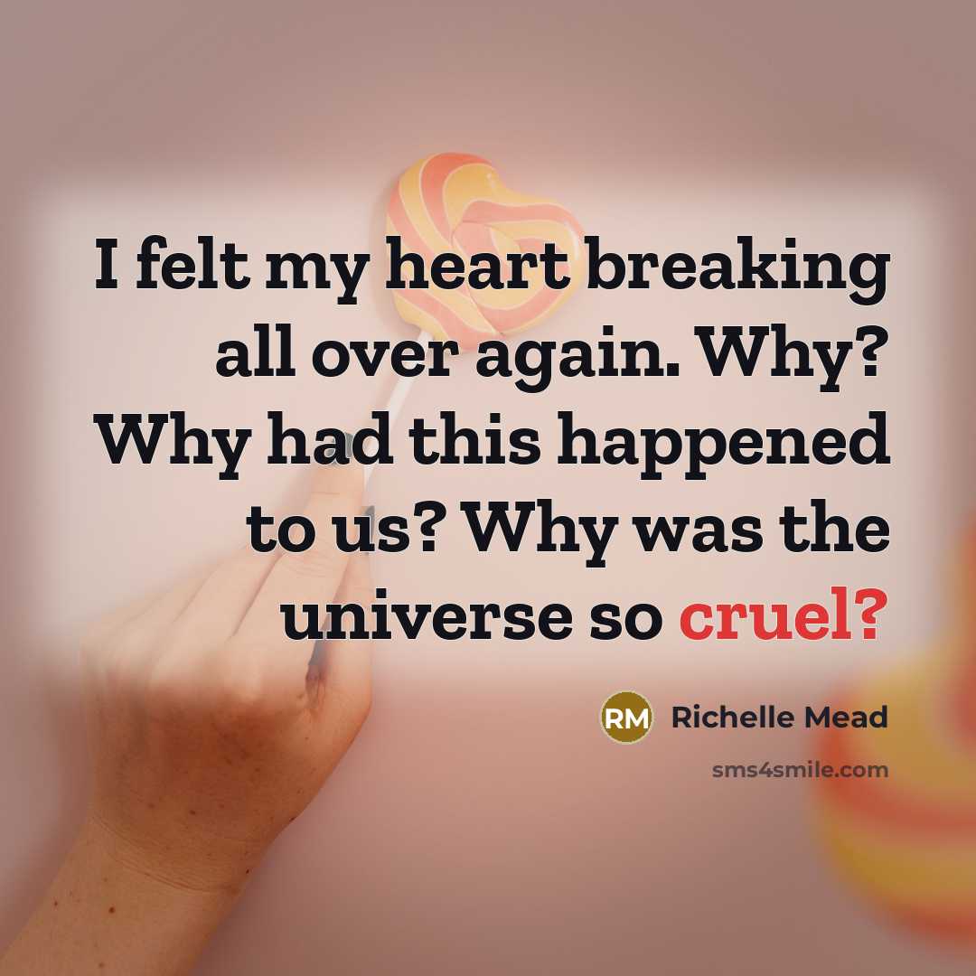 “I felt my heart breaking all over again. Why? Why…” quote by Richelle Mead