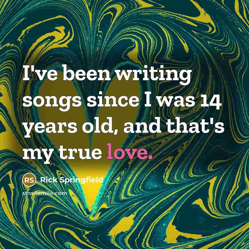 “I've been writing songs since I was 14 years old,…” quote by Rick Springfield
