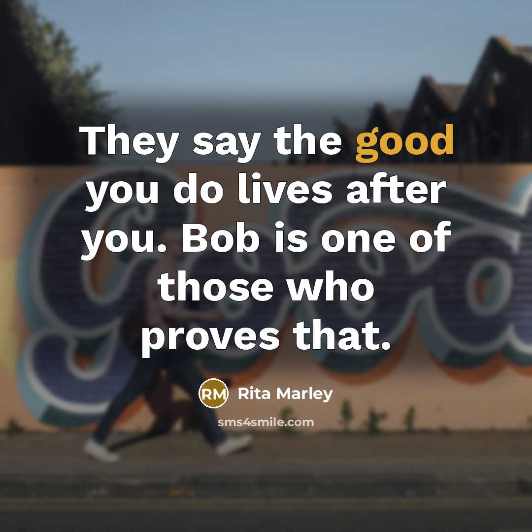 “They say the good you do lives after you. Bob…” quote by Rita Marley