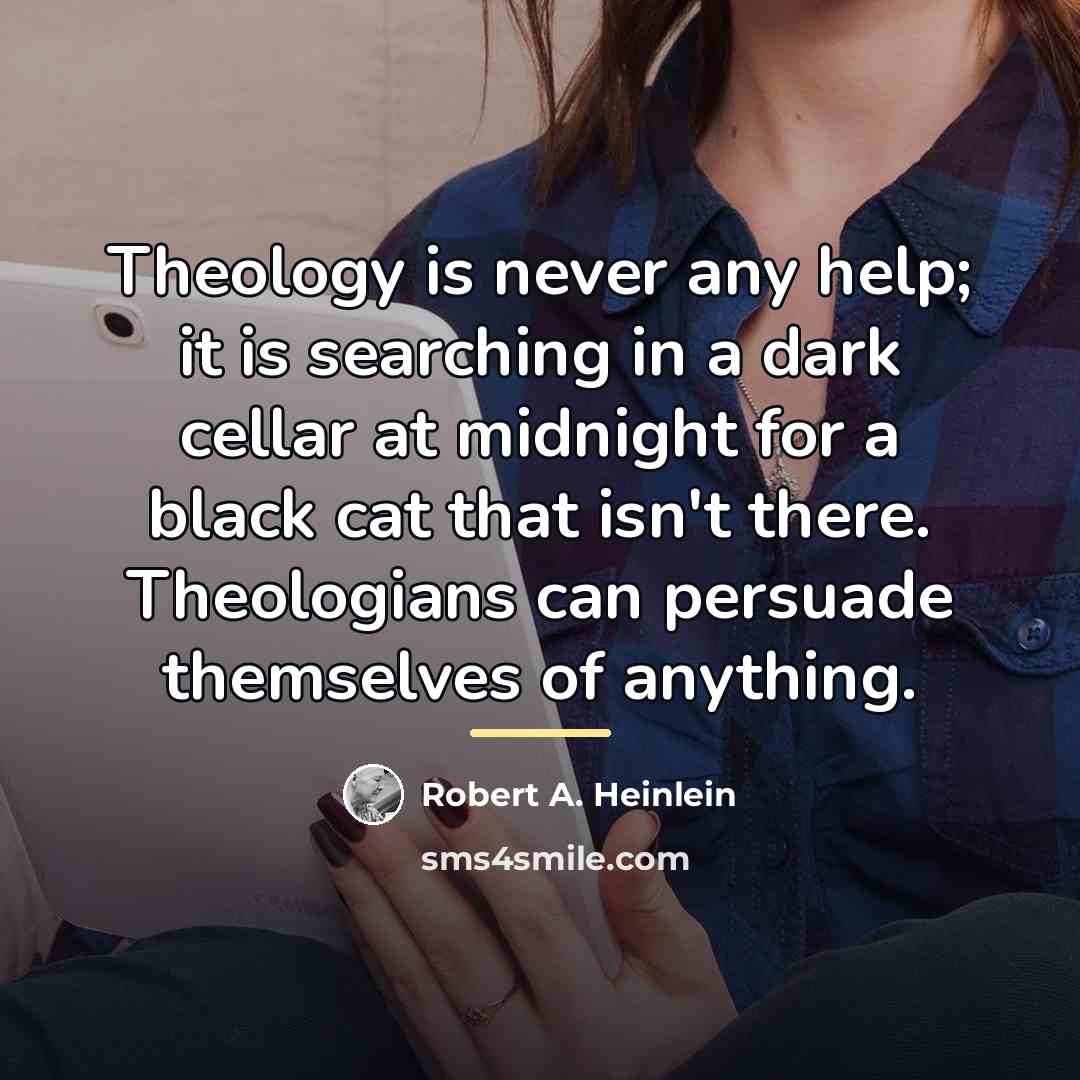“Theology is never any help; it is searching in a…” quote by Robert A. Heinlein