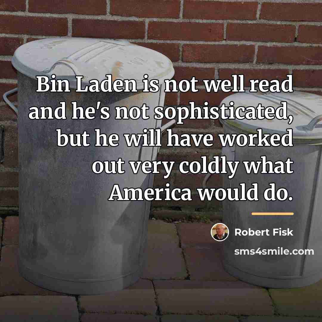 “Bin Laden is not well read and he's not sophisticated,…” quote by Robert Fisk