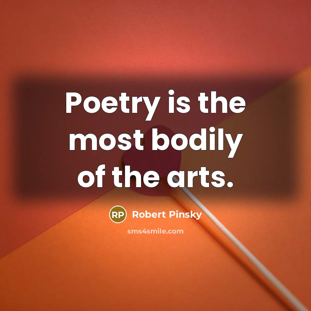 “Poetry is the most bodily of the arts.…” quote by Robert Pinsky