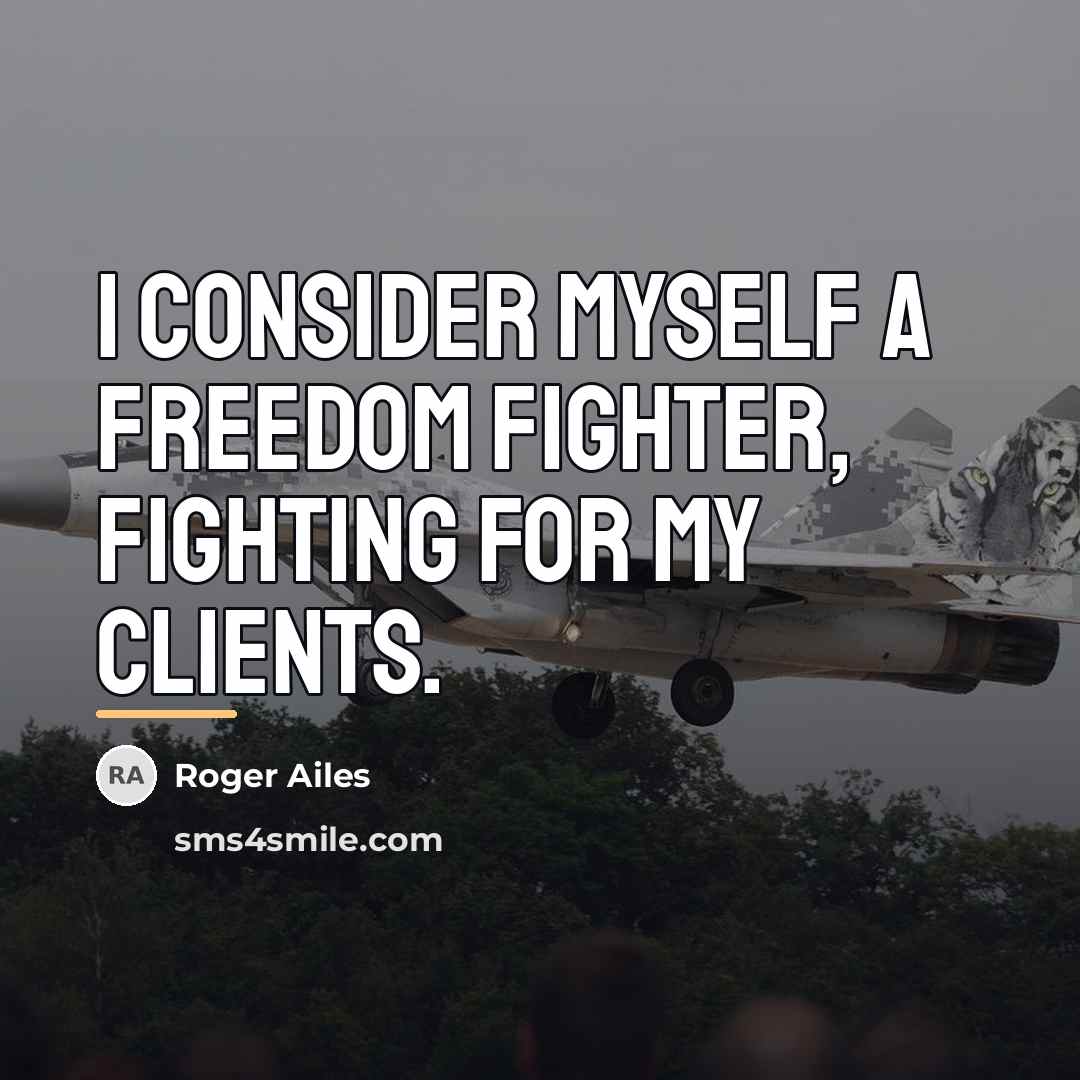 “I consider myself a freedom fighter, fighting for my clients.…” quote by Roger Ailes