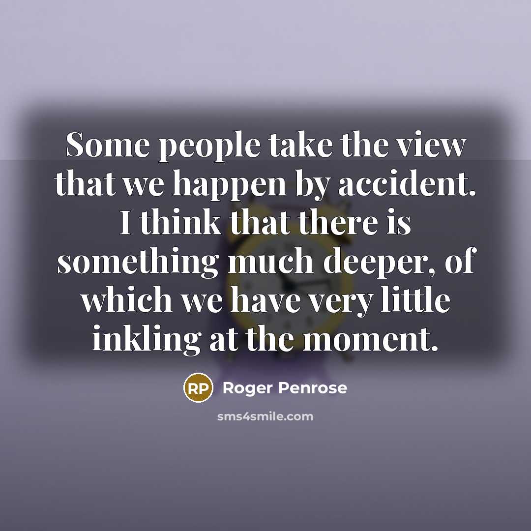 “Some people take the view that we happen by accident.…” quote by Roger Penrose