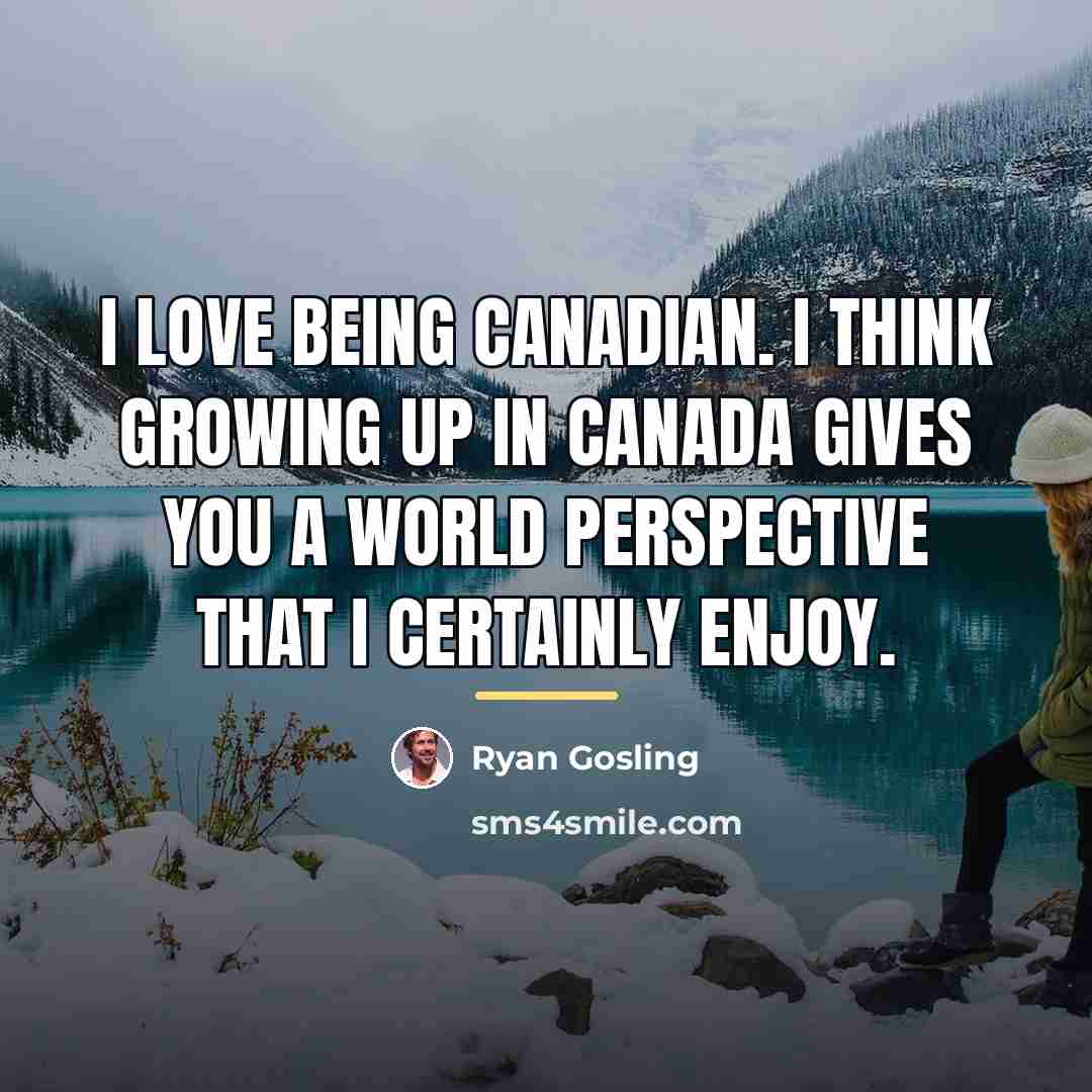“I love being Canadian. I think growing up in Canada…” quote by Ryan Gosling