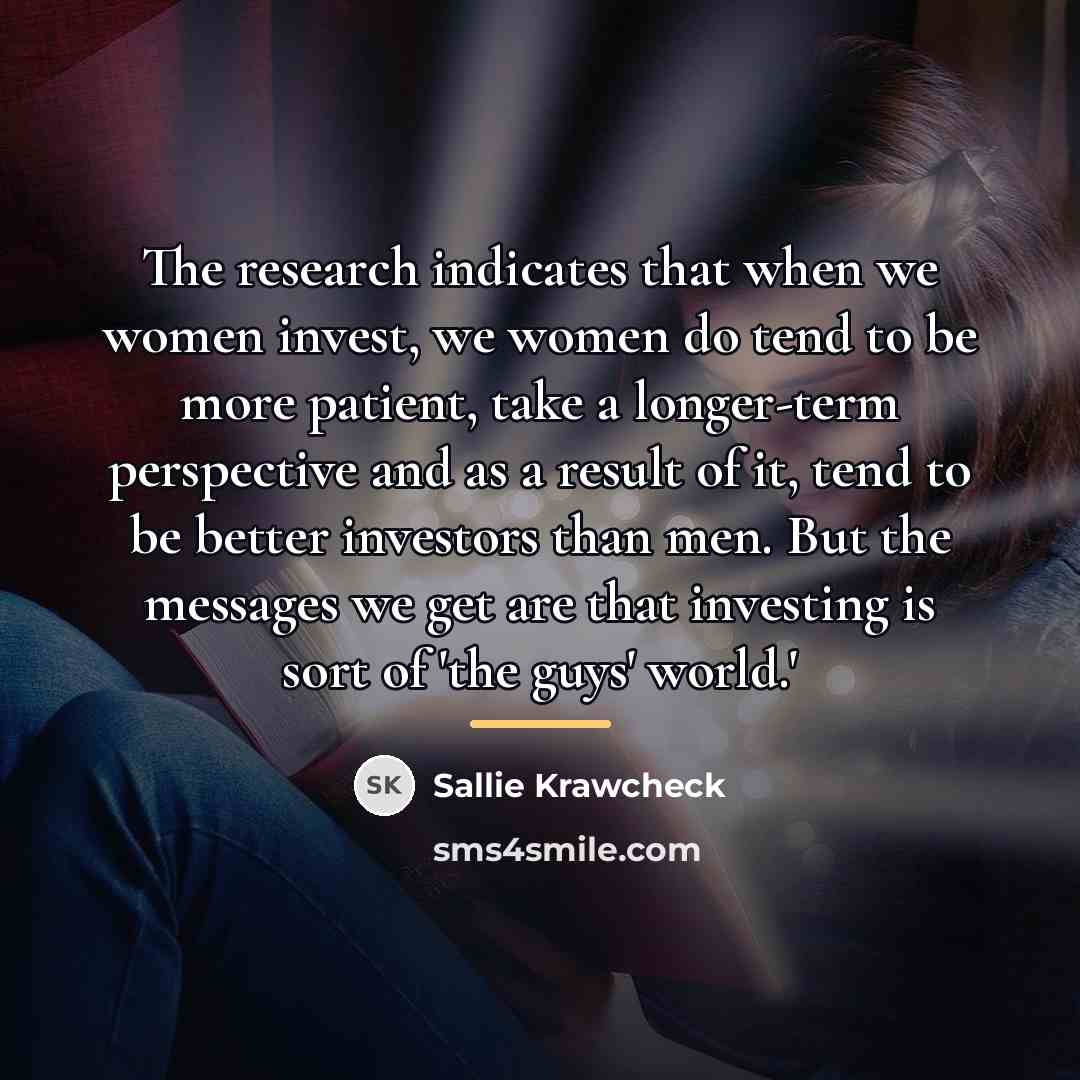 “The research indicates that when we women invest, we women…” quote by Sallie Krawcheck