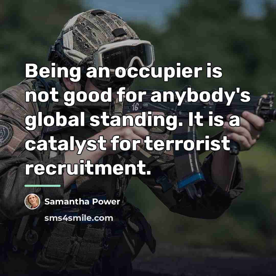 “Being an occupier is not good for anybody's global standing.…” quote by Samantha Power