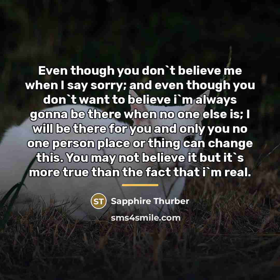 “Even though you don`t believe me when I say sorry;…” quote by Sapphire Thurber
