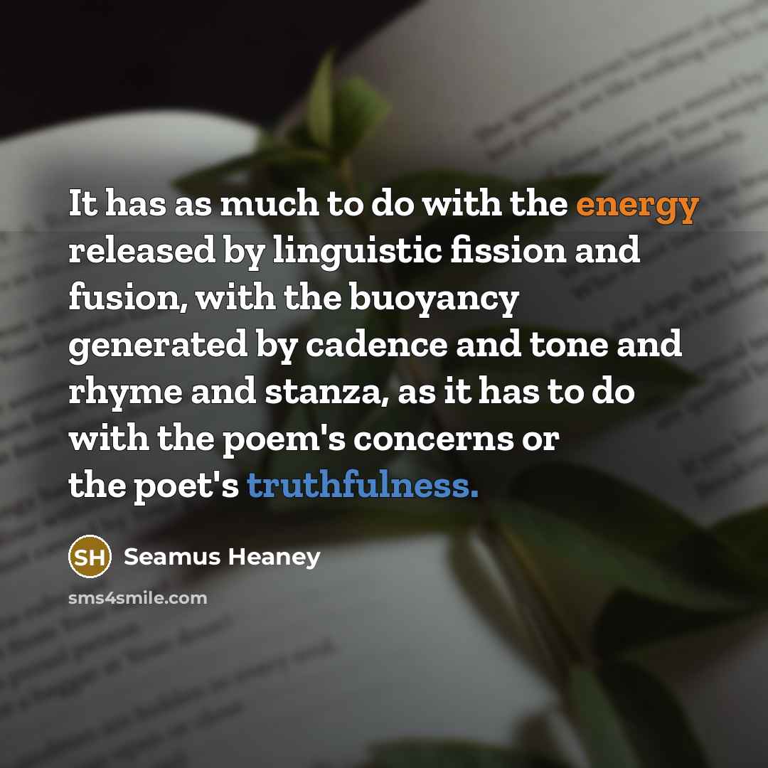 “It has as much to do with the energy released…” quote by Seamus Heaney