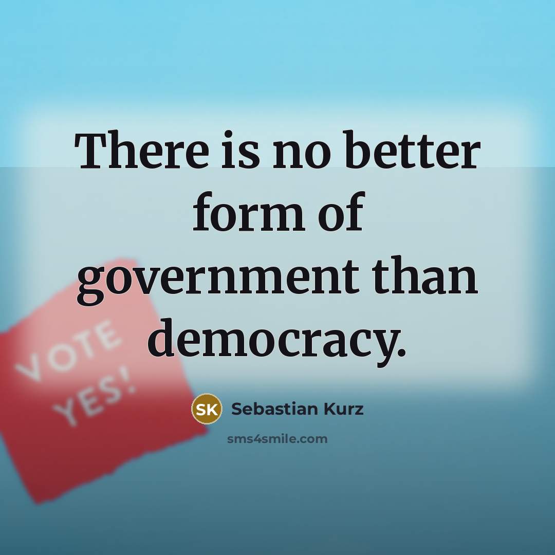 “There is no better form of government than democracy.…” quote by Sebastian Kurz