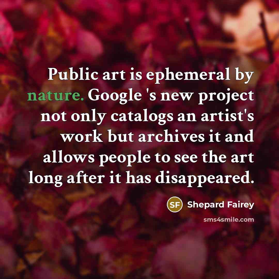 “Public art is ephemeral by nature. Google 's new project…” quote by Shepard Fairey