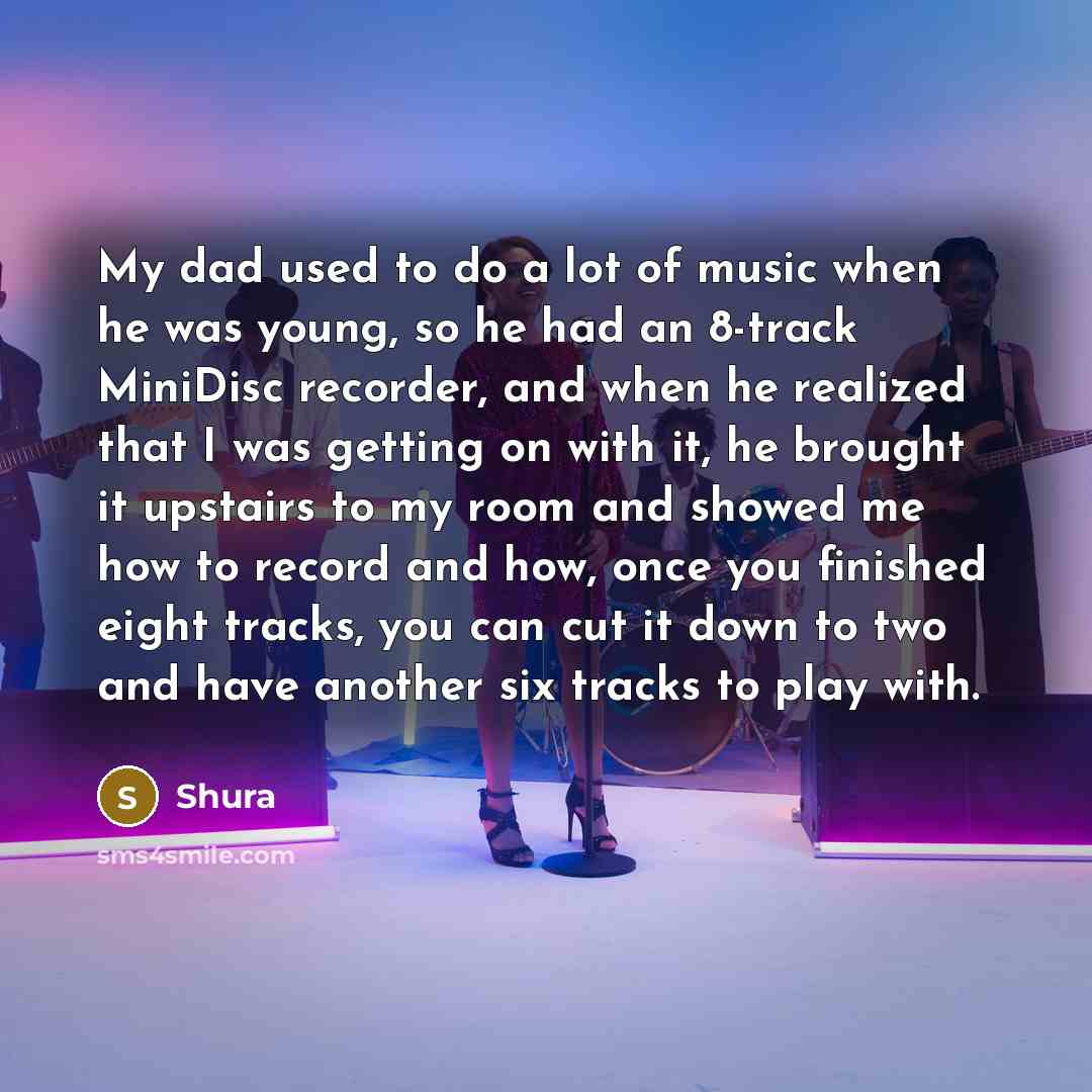 “My dad used to do a lot of music when…” quote by Shura
