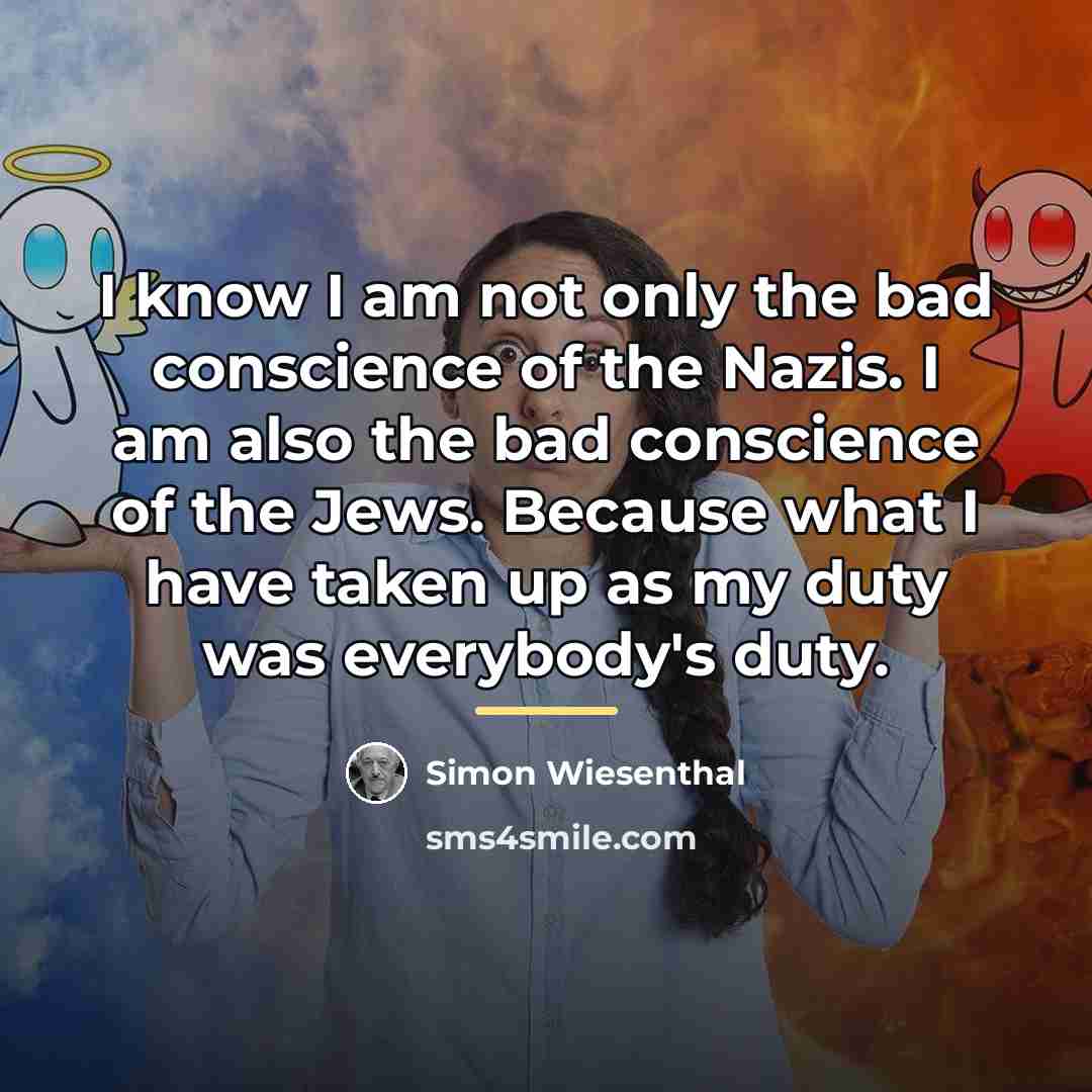 “I know I am not only the bad conscience of…” quote by Simon Wiesenthal