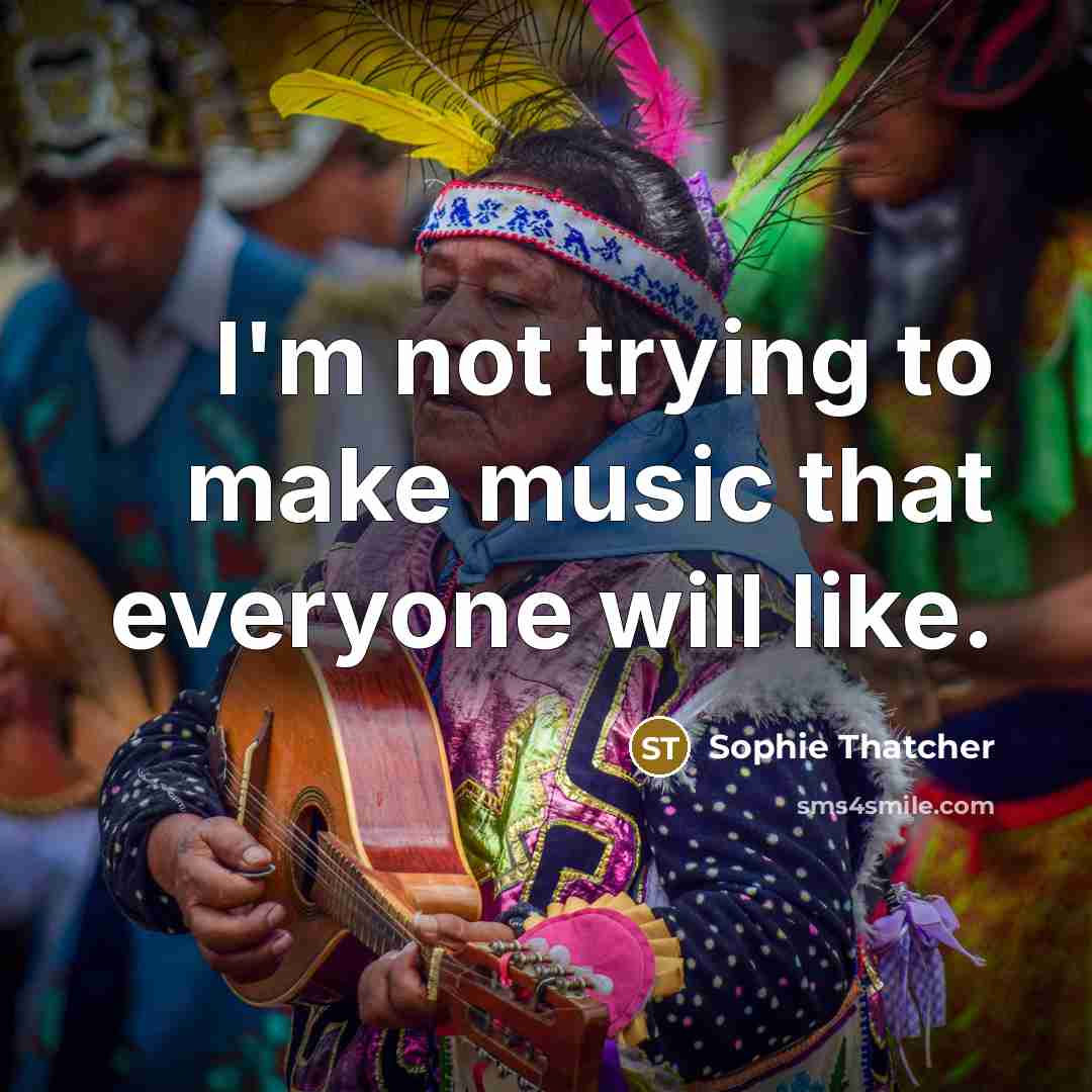 “I'm not trying to make music that everyone will like.…” quote by Sophie Thatcher