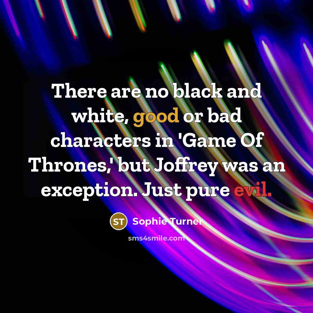 “There are no black and white, good or bad characters…” quote by Sophie Turner