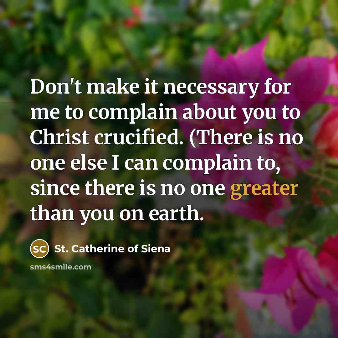 “Don't make it necessary for me to complain about you…” quote by St. Catherine of Siena