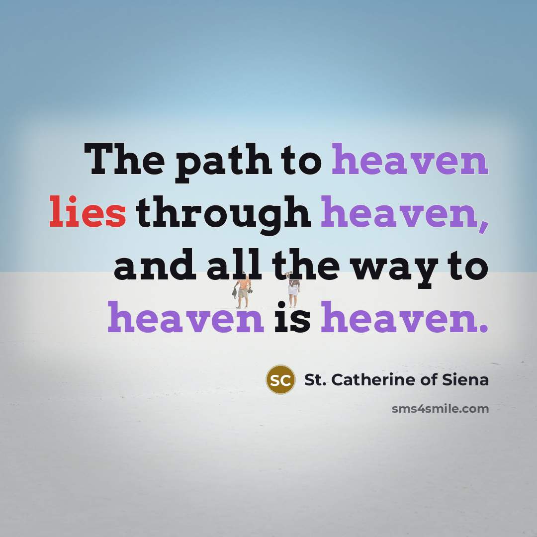 “The path to heaven lies through heaven, and all the…” quote by St. Catherine of Siena