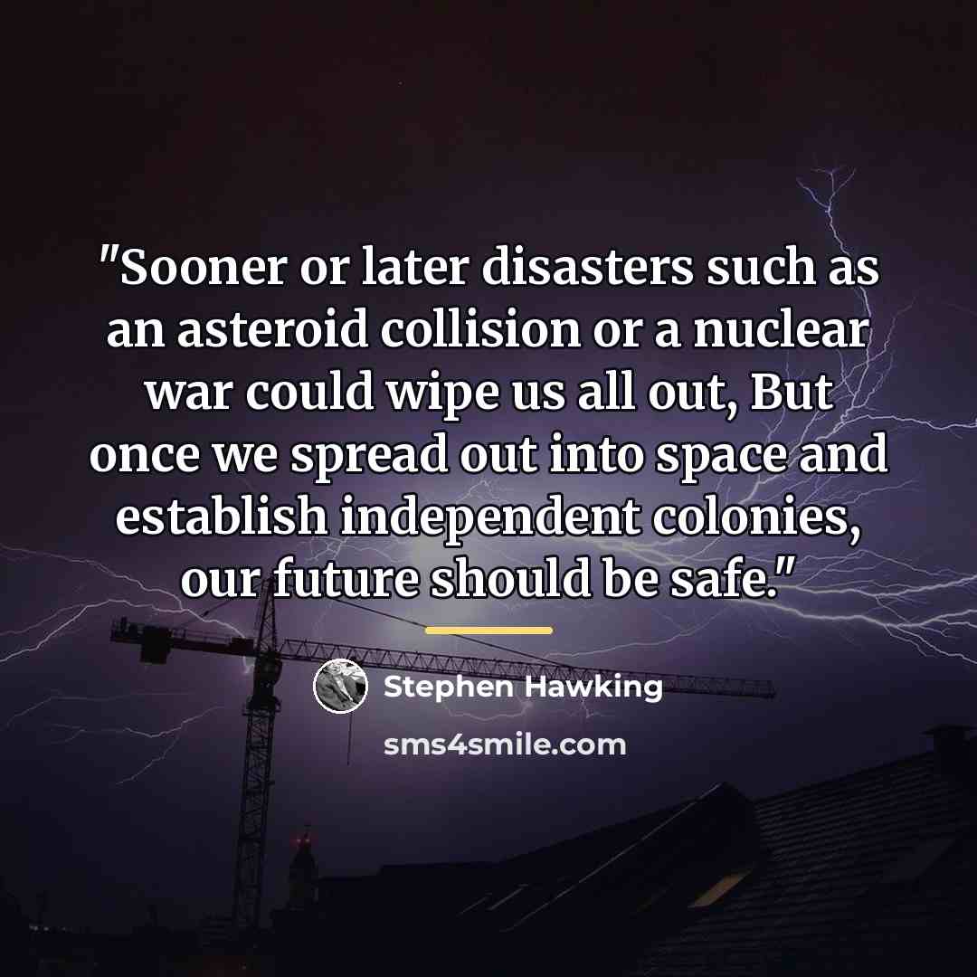 “"Sooner or later disasters such as an asteroid collision or…” quote by Stephen Hawking