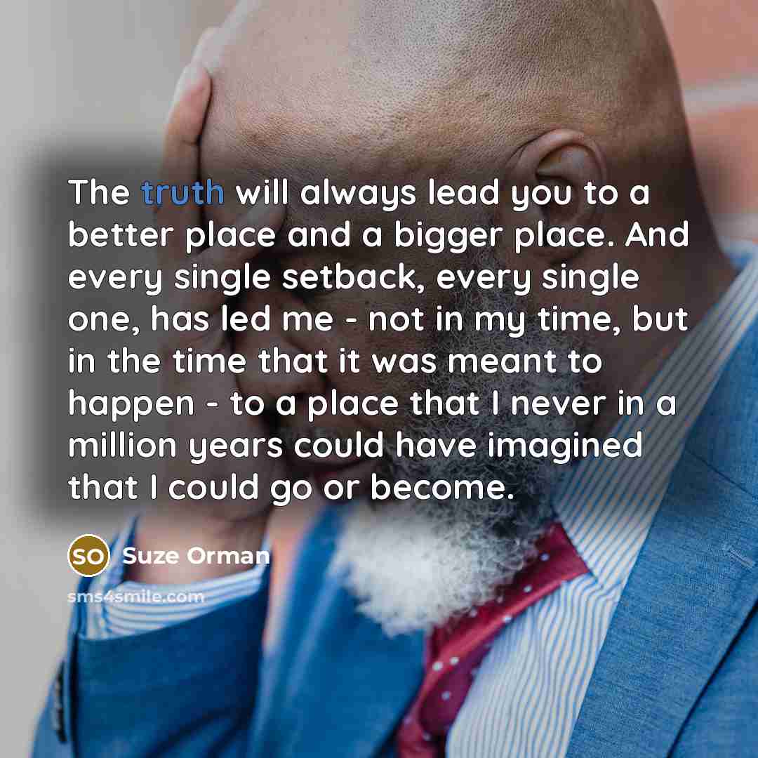 “The truth will always lead you to a better place…” quote by Suze Orman