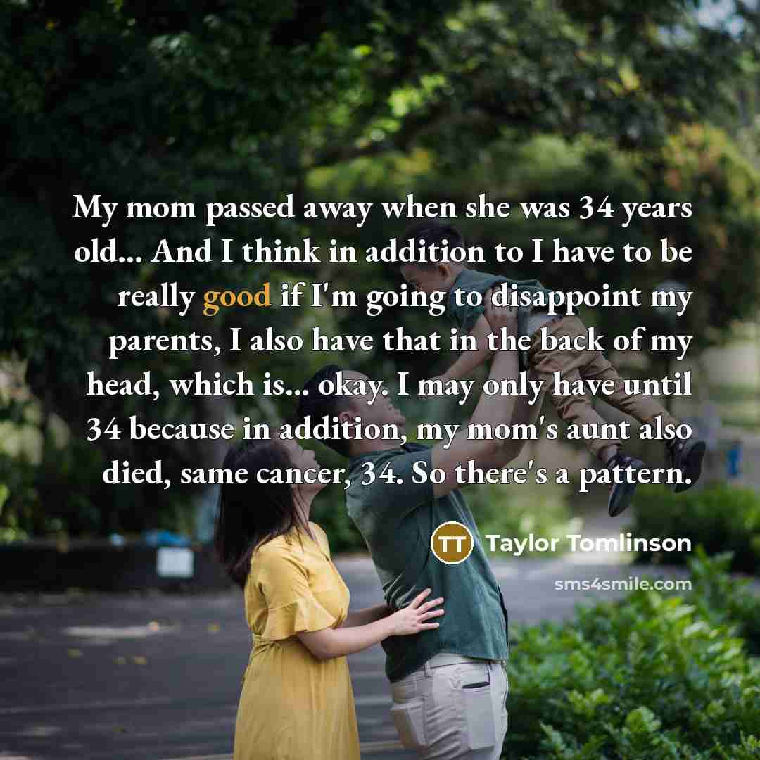 “My mom passed away when she was 34 years old...…” quote by Taylor Tomlinson
