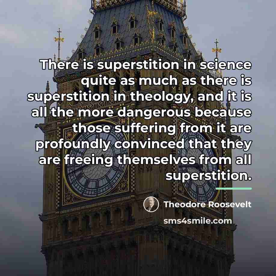“There is superstition in science quite as much as there…” quote by Theodore Roosevelt