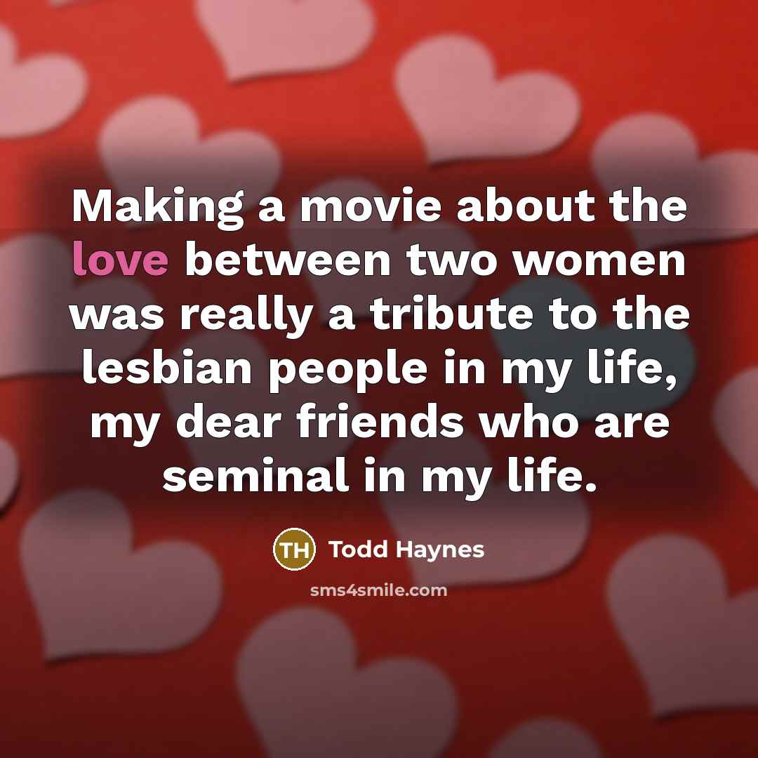 “Making a movie about the love between two women was…” quote by Todd Haynes