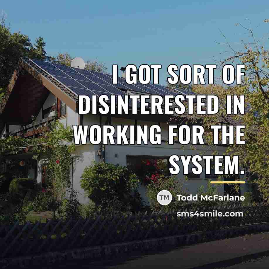 “I got sort of disinterested in working for the system.…” quote by Todd McFarlane