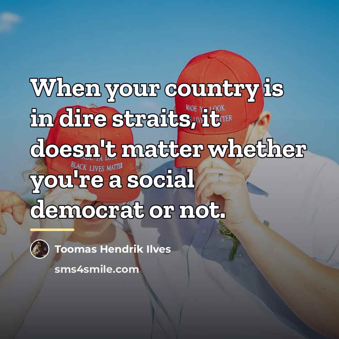 “When your country is in dire straits, it doesn't matter…” quote by Toomas Hendrik Ilves