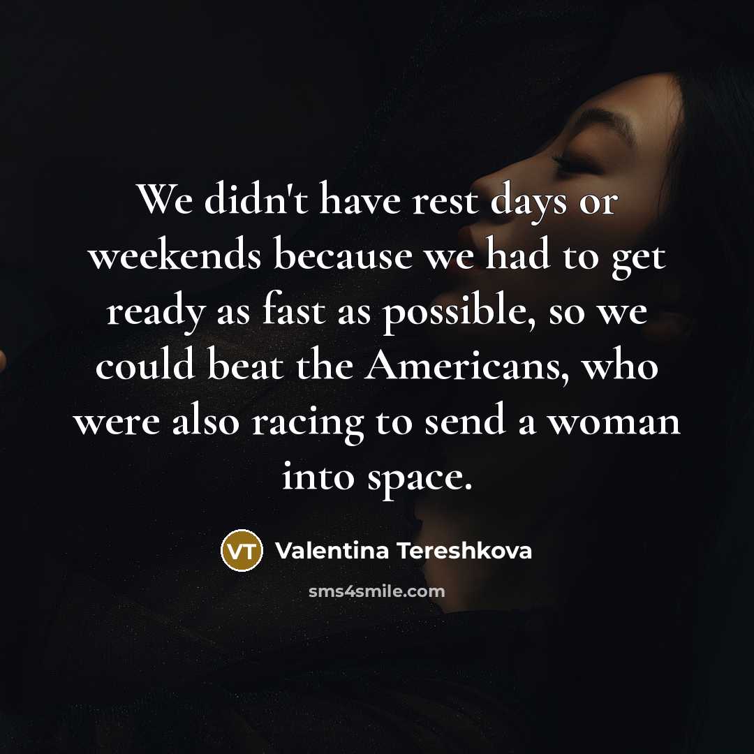 “We didn't have rest days or weekends because we had…” quote by Valentina Tereshkova