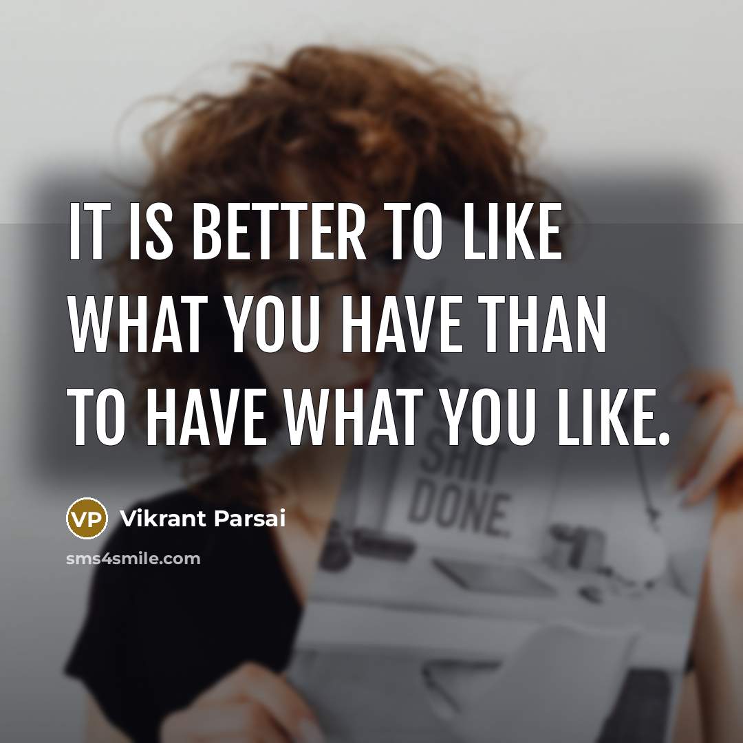 “It is better to like what you have than to…” quote by Vikrant Parsai