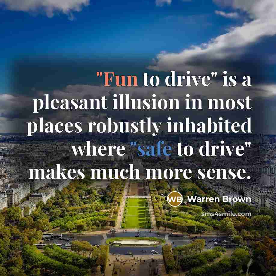 “"Fun to drive" is a pleasant illusion in most places…” quote by Warren Brown