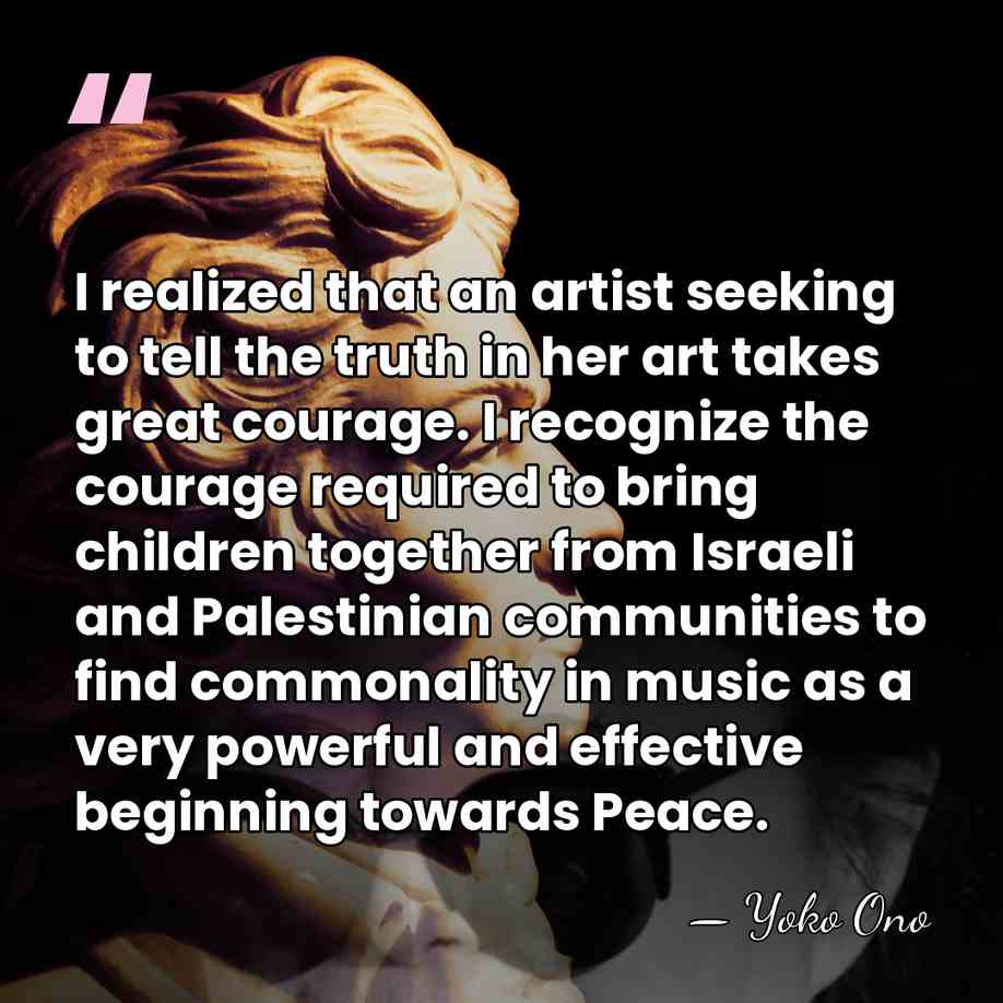 I realized that an artist seeking to tell the truth in her&hellip; - Yoko Ono