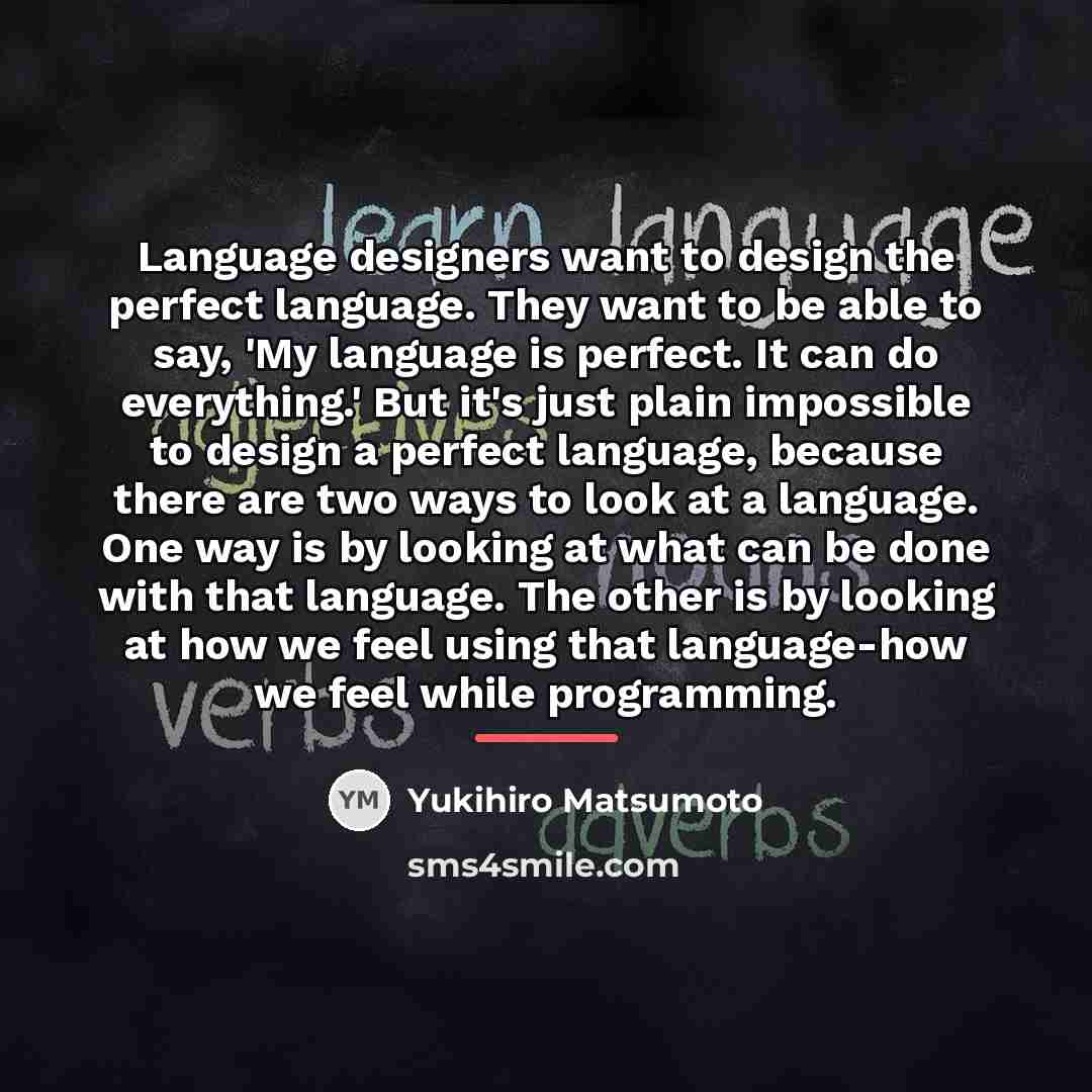 “Language designers want to design the perfect language. They want…” quote by Yukihiro Matsumoto