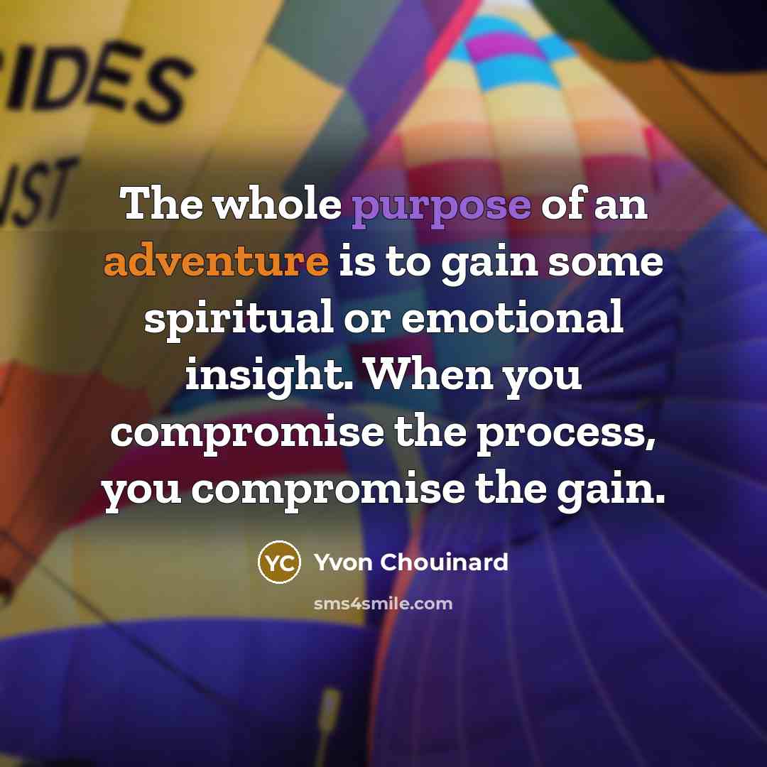 “The whole purpose of an adventure is to gain some…” quote by Yvon Chouinard