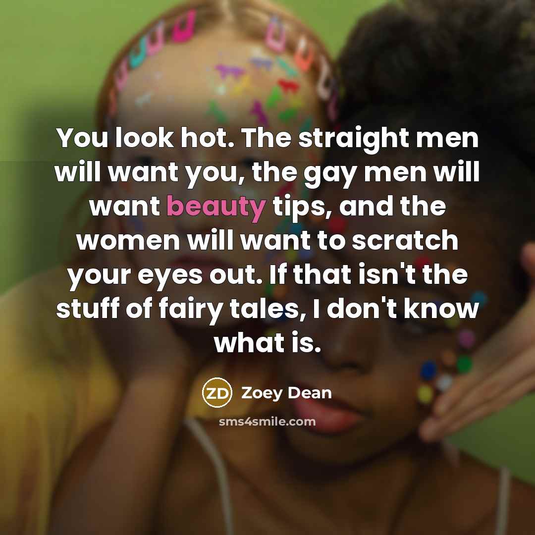 “You look hot. The straight men will want you, the…” quote by Zoey Dean