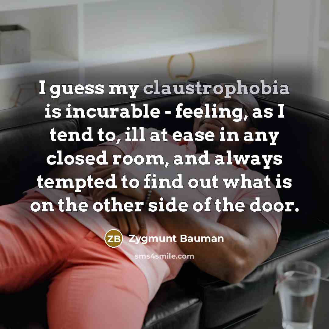 “I guess my claustrophobia is incurable - feeling, as I…” quote by Zygmunt Bauman