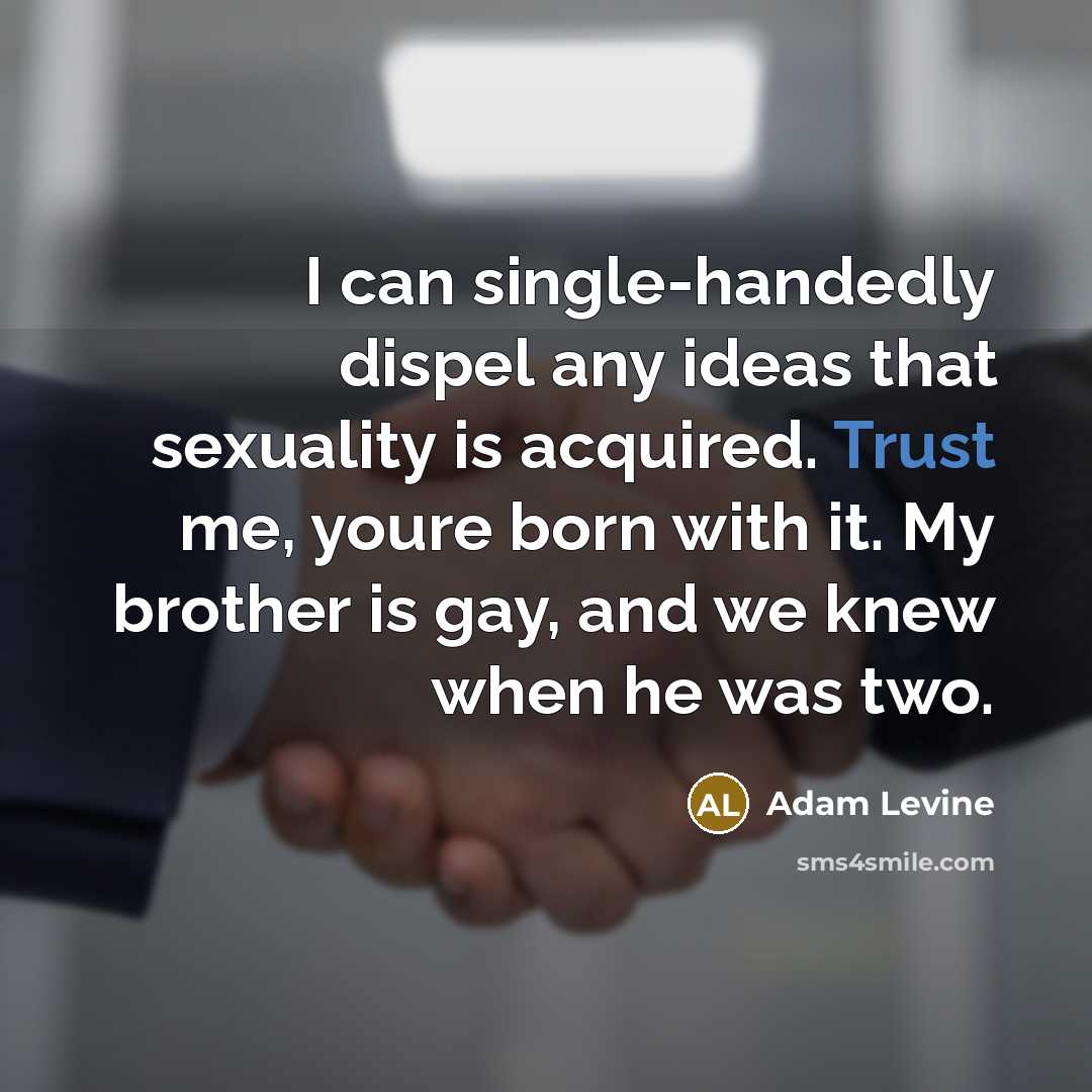 “I can single-handedly dispel any ideas that sexuality is acquired.…” quote by Adam Levine