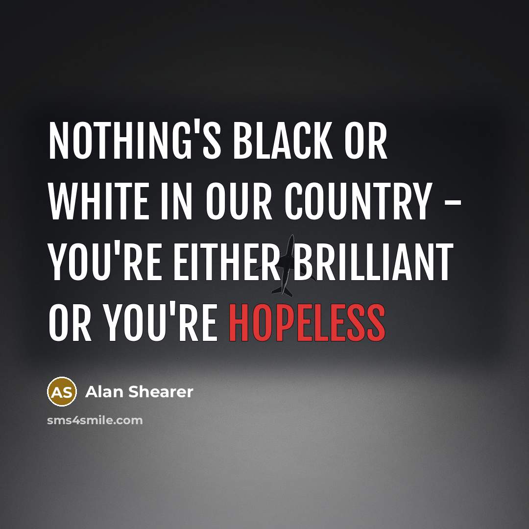 “Nothing's black or white in our country - you're either…” quote by Alan Shearer