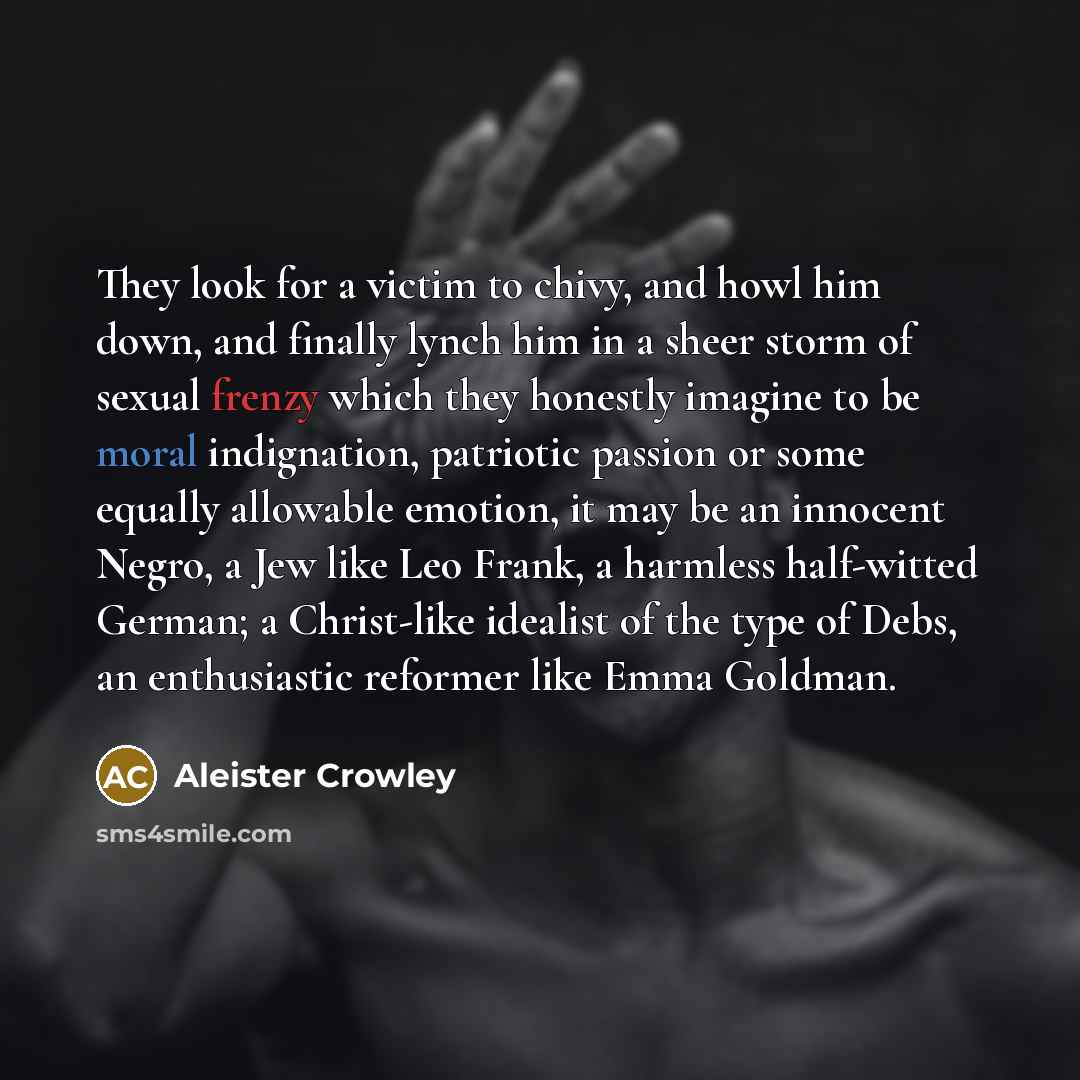 “They look for a victim to chivy, and howl him…” quote by Aleister Crowley