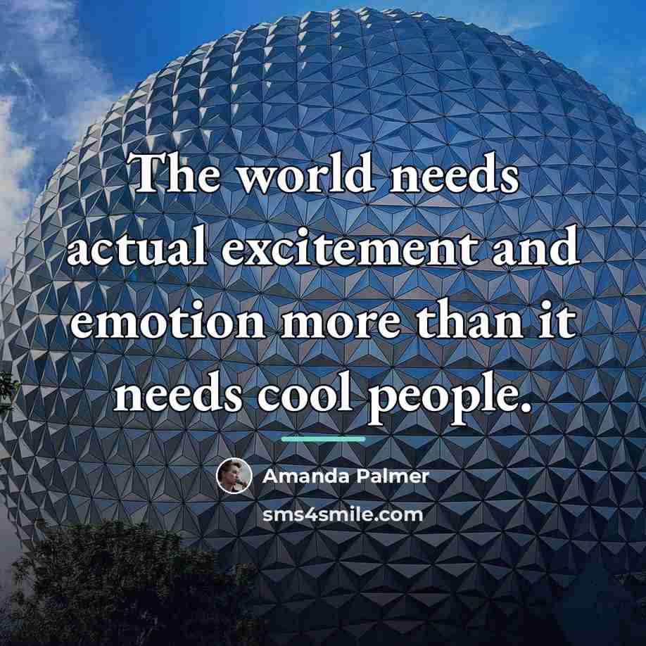 “The world needs actual excitement and emotion more than it…” quote by Amanda Palmer
